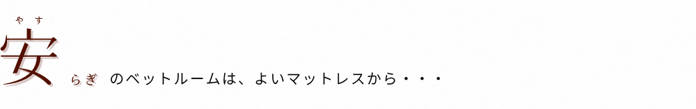 安らぎ のベットルームは、よいマットレスから・・・