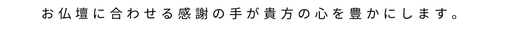 お仏壇に合わせる感謝の手が貴方の心を豊かにします。