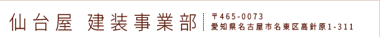 仙台屋 建装事業部 〒465-0073愛知県名古屋市名東区高針原1-311