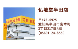 仏壇堂半田店 〒475-0925愛知県半田市宮本町3丁目217番地8(0569）24-8550